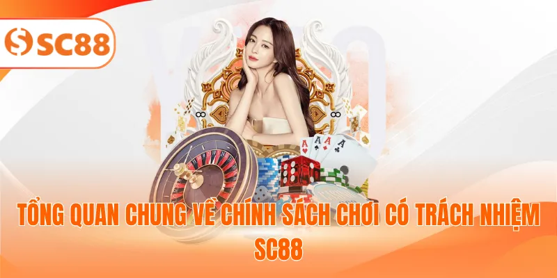 Tổng quan chung về chính sách chơi có trách nhiệm SC88